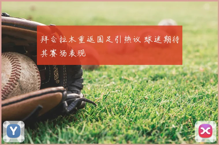 拜合拉木重返国足引热议 球迷期待其赛场表现